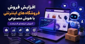 افزایش فروش فروشگاه‌های اینترنتی با هوش مصنوعی: آموزش ابزارهای قدرتمند